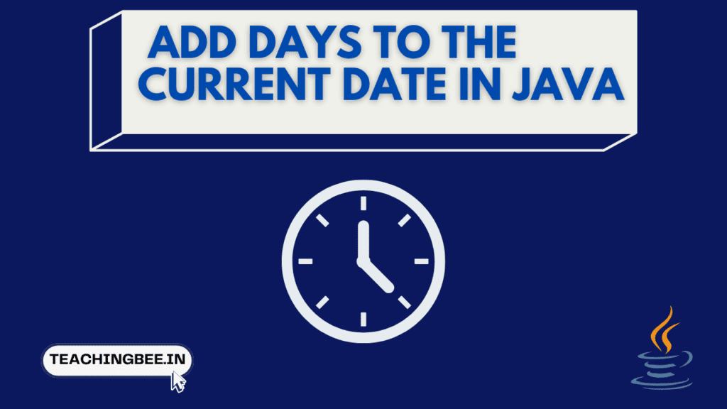 how-to-add-days-to-the-current-date-in-java-teachingbee